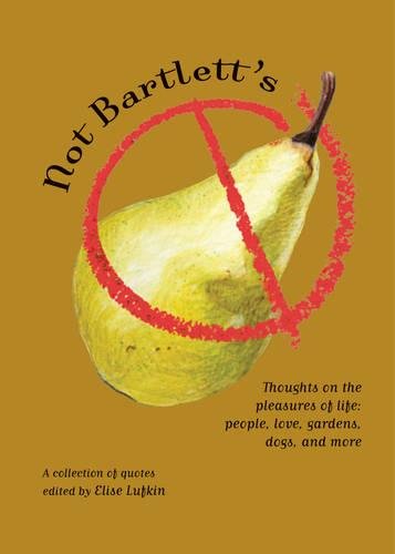9781933527130: Not Bartlett's: Thoughts on the Pleasures of Life: People, Love, Gardens, Dogs, and More