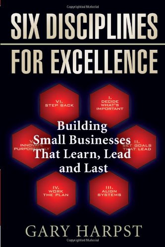 Imagen de archivo de Six Disciplines for Excellence : Building Small Businesses That Learn, Lead and Last a la venta por Better World Books