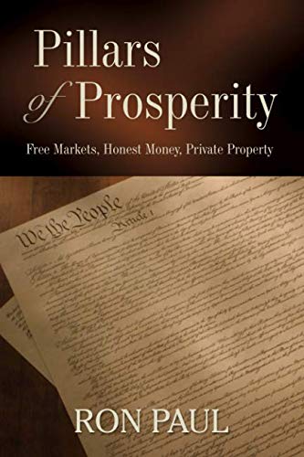 Pillars of Prosperity: Free Markets, Honest Money, Private Property (9781933550244) by Paul, Ron