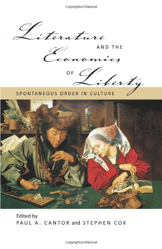 Literature and the Economics of Liberty: Spontaneous Order in Culture (9781933550640) by Paul A. Cantor; Stephen Cox