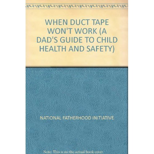 9781933560021: WHEN DUCT TAPE WON'T WORK (A DAD'S GUIDE TO CHILD HEALTH AND SAFETY)