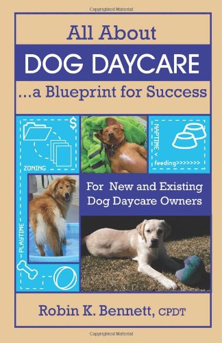 9781933562520: All About Dog Daycare... A Blueprint for Success: For New and Existing Dog Daycare Owners