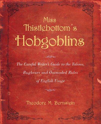 Beispielbild fr Miss Thistlebottom's Hobgoblins: The Careful Writer's Guide to the Taboos, Bugbears, And Outmoded Rules of English Usage zum Verkauf von ZBK Books