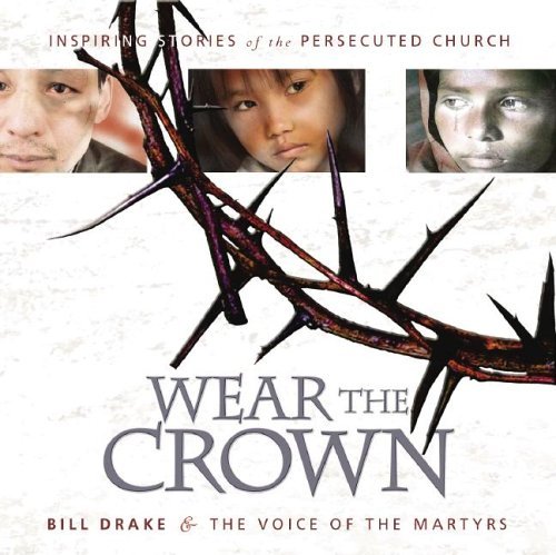 Beispielbild fr Wear the Crown : Inspiring Stories of the Persecuted Church zum Verkauf von Better World Books