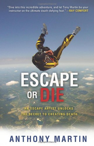 Escape or Die: An Escape Artist Unlocks the Secret to Cheating Death (9781933591131) by Anthony Martin