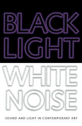 Black Light / White Noise: Sound and Light in Contemporary Art (9781933619040) by Mayo, Marti; Cassel Oliver, Valerie; Tate, Greg; Crawford, Romi