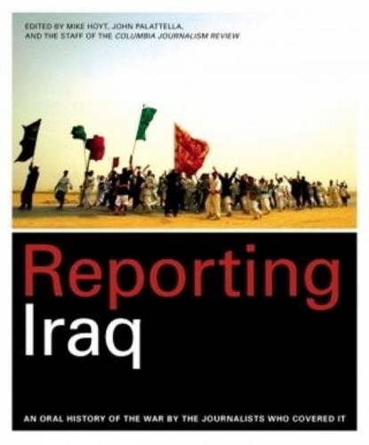 Imagen de archivo de Reporting Iraq : An Oral History of the War by the Journalists Who Covered It a la venta por Better World Books