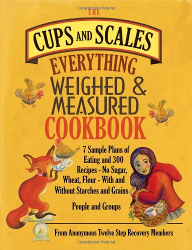 Beispielbild fr The Cups & Scales Everything Weighed & Measured Cookbook -7 Sample Plans of Eating & 300 Recipes - No Sugar, Wheat, Flour - With and Without Starches zum Verkauf von ThriftBooks-Atlanta