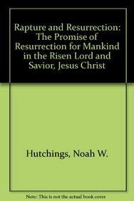 Rapture and Resurrection: The Promise of Resurrection for Mankind in the Risen Lord and Savior, Jesus Christ (9781933641188) by N. W. Hutchings