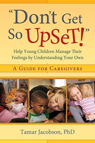 Imagen de archivo de Don't Get So Upset!": Help Young Children Manage Their Feelings by Understanding Your Own a la venta por SecondSale