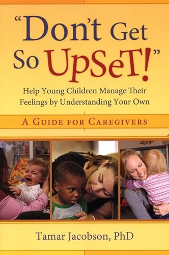 Stock image for Don't Get So Upset!": Help Young Children Manage Their Feelings by Understanding Your Own for sale by SecondSale