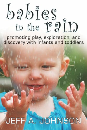 9781933653846: Babies in the Rain: Promoting Play, Exploration, and Discovery with Infants and Toddlers