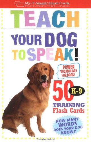 Imagen de archivo de Teach Your Dog to Speak!: 50 K-9 Training Flash Cards (My-T-Smart  Flash Cards) a la venta por Wizard Books