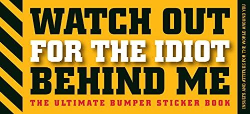 Imagen de archivo de Watch Out for the Idiot Behind Me: The Ultimate Bumper Sticker Book a la venta por Orion Tech