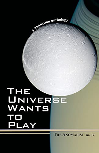 Stock image for The Universe Wants to Play The Anomalist 12 A Nonfiction Anthology v 12 The Anomalist A Nonfiction Anthology for sale by PBShop.store US