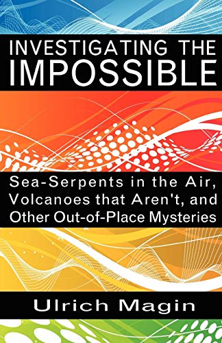 Imagen de archivo de INVESTIGATING THE IMPOSSIBLE SeaSerpents in the Air, Volcanoes that Aren't, and Other OutofPlace Mysteries a la venta por PBShop.store US
