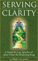 Imagen de archivo de Serving in Clarity: A Guide for Lay Apostles of Jesus Christ the Returning King a la venta por SecondSale