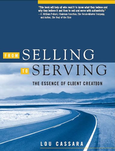 Imagen de archivo de From Selling to Serving: The Essence of Client Creation [Hardcover] Lou Cassara a la venta por Orphans Treasure Box