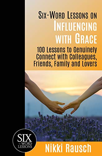 Stock image for Six-Word Lessons on Influencing with Grace: 100 Lessons to Genuinely Connect with Colleagues, Friends, Family, and Lovers (The Six-Word Lessons Series) for sale by BooksRun