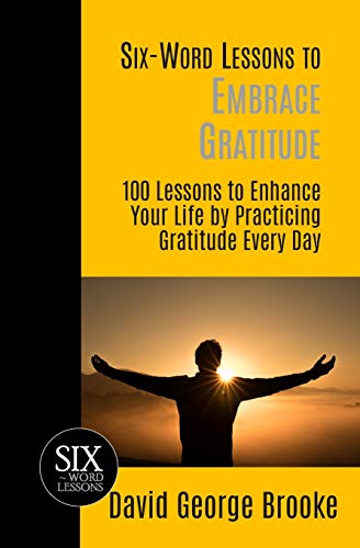 Stock image for Six-Word Lessons to Embrace Gratitude: 100 Lessons to Enhance Your Life by Practicing Gratitude Every Day for sale by ThriftBooks-Atlanta