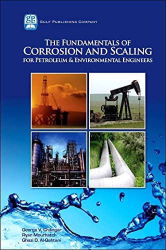 The Fundamentals of Corrosion and Scaling for Petroleum and Environmental Engineers (9781933762302) by Chilingar, George V; Mourhatch, Ryan; Al-Qahtani, Ghazi D