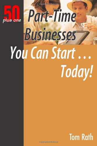 Part-Time Businesses You Can Start...Today! (50 Plus One) (50 Plus One) (9781933766126) by Tom Rath