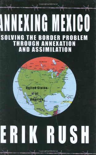 9781933769233: Annexing Mexico: Solving the Border Problem Through Annexation and Assimilation
