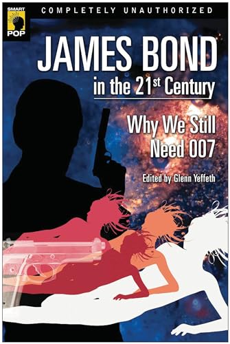 Stock image for James Bond in the 21st Century: Why We Still Need 007 (Smart Pop) for sale by AwesomeBooks