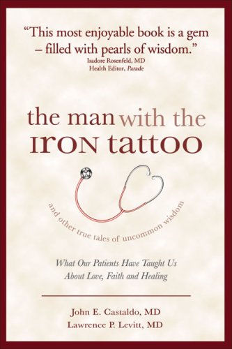 Beispielbild fr The Man With the Iron Tattoo and Other True Tales of Uncommon Wisdom: What Our Patients Have Taught Us About Love, Faith and Healing zum Verkauf von KuleliBooks