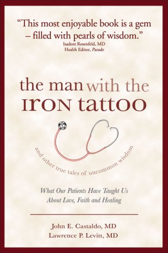 Stock image for The Man With the Iron Tattoo and Other True Tales of Uncommon Wisdom: What Our Patients Have Taught Us About Love, Faith and Healing for sale by KuleliBooks