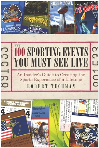 9781933771458: The 100 Sporting Events You Must See Live: An Insider's Guide to Creating the Sports Experience of a Lifetime