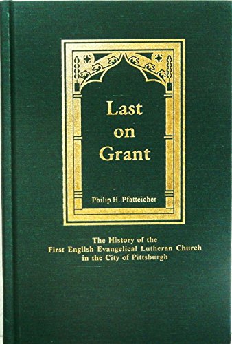Beispielbild fr Last on Grant: The History of the First English Evangelical Lutheran Church in the City of Pittsburgh zum Verkauf von Windows Booksellers