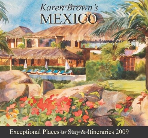 Karen Brown's Mexico 2009: Exceptional Places to Stay & Itineraries (Karen Brown's Guides) (9781933810508) by Brown, Clare