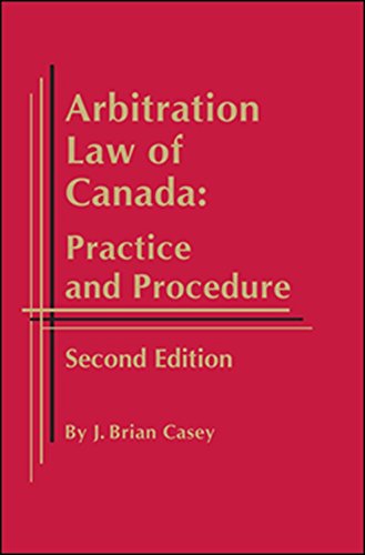 Arbitration Law of Canada: Practice and Procedure - 2nd Edition (9781933833965) by J. Brian Casey