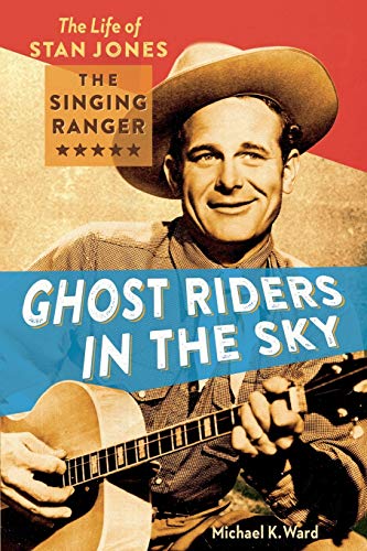 Stock image for Ghost Riders in the Sky: The Life of Stan Jones, the Singing Ranger for sale by SecondSale