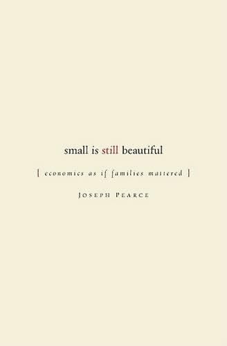 Small is Still Beautiful: Economics as if Families Mattered (9781933859040) by Pearce, Joseph