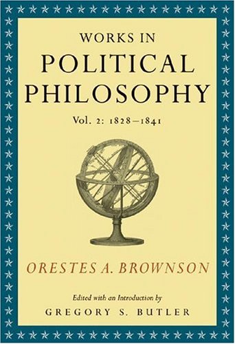 Beispielbild fr Orestes A. Brownson: Works in Political Philosophy, vol. 2:1828-1841 zum Verkauf von Wonder Book