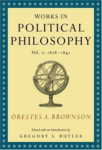 Stock image for Orestes A. Brownson: Works in Political Philosophy, vol. 2:1828-1841 for sale by Front Cover Books