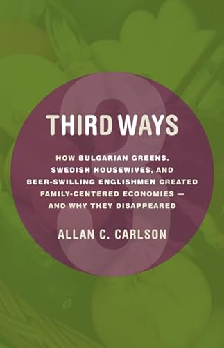 Stock image for Third Ways : How Bulgarian Greens, Swedish Housewives, and Beer-Swilling Englishmen Created Family-Centered Economies-And Why They Disappeared for sale by Better World Books