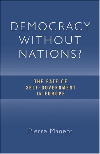 Democracy without Nations?: The Fate of Self-Government in Europe (Crosscurrents) (9781933859422) by Manent, Pierre