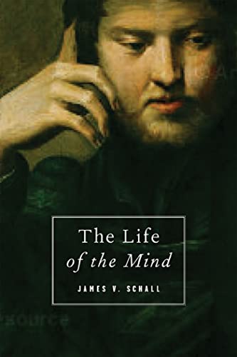 The Life of the Mind: On the Joys and Travails of Thinking (9781933859613) by Schall, James V.