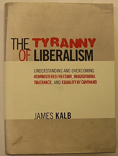 Beispielbild fr The Tyranny of Liberalism: Understanding and Overcoming Administered Freedom, Inquisitorial Tolerance, and Equality by Command zum Verkauf von Your Online Bookstore