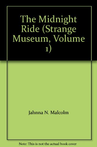 The Midnight Ride (Strange Museum, Volume 1) (9781933863375) by Jahnna N. Malcolm