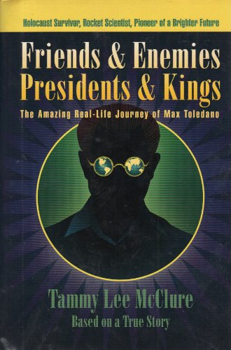 Imagen de archivo de Friends & Enemies, Presidents & Kings : The Amazing Real-life Journey of Max Toledano, Holocaust Survivor, Rocket Scientist, Pioneer of a Brighter Future a la venta por Kona Bay Books