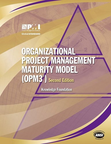 Organizational Project Management Maturity Model, Opm3? Knowledge Foundation: Knowledge Foundation - Project Management Institute