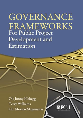 Governance Frameworks for Public Project Development and Estimation (9781933890784) by Klakegg PhD, Ole Jonny; Williams, Terry; Magnussen PhD MSc, Ole Morten