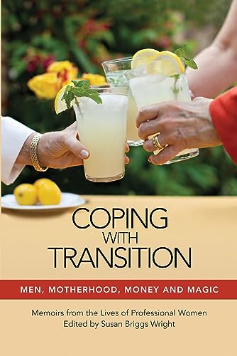 Stock image for Coping with Transition : Men, Motherhood, Money, and Magic - Memoirs from the Lives of Professional Women for sale by Better World Books
