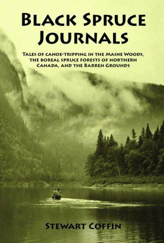 Beispielbild fr Black Spruce Journals: Tales of Canoe-Tripping in the Maine Woods, the Boreal Spruce Forests of Northern Canada, and the Barren Grounds zum Verkauf von Books Unplugged