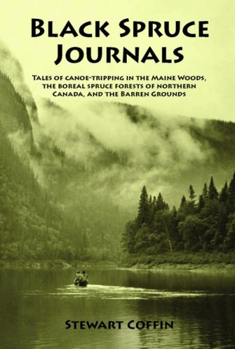 Stock image for Black Spruce Journals: Tales of Canoe-Tripping in the Maine Woods, the Boreal Spruce Forests of Northern Canada, and the Barren Grounds for sale by Books Unplugged