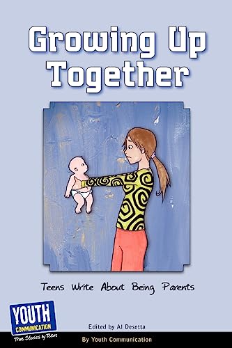 Stock image for Growing Up Together: Teens Write about Being Parents for sale by Irish Booksellers